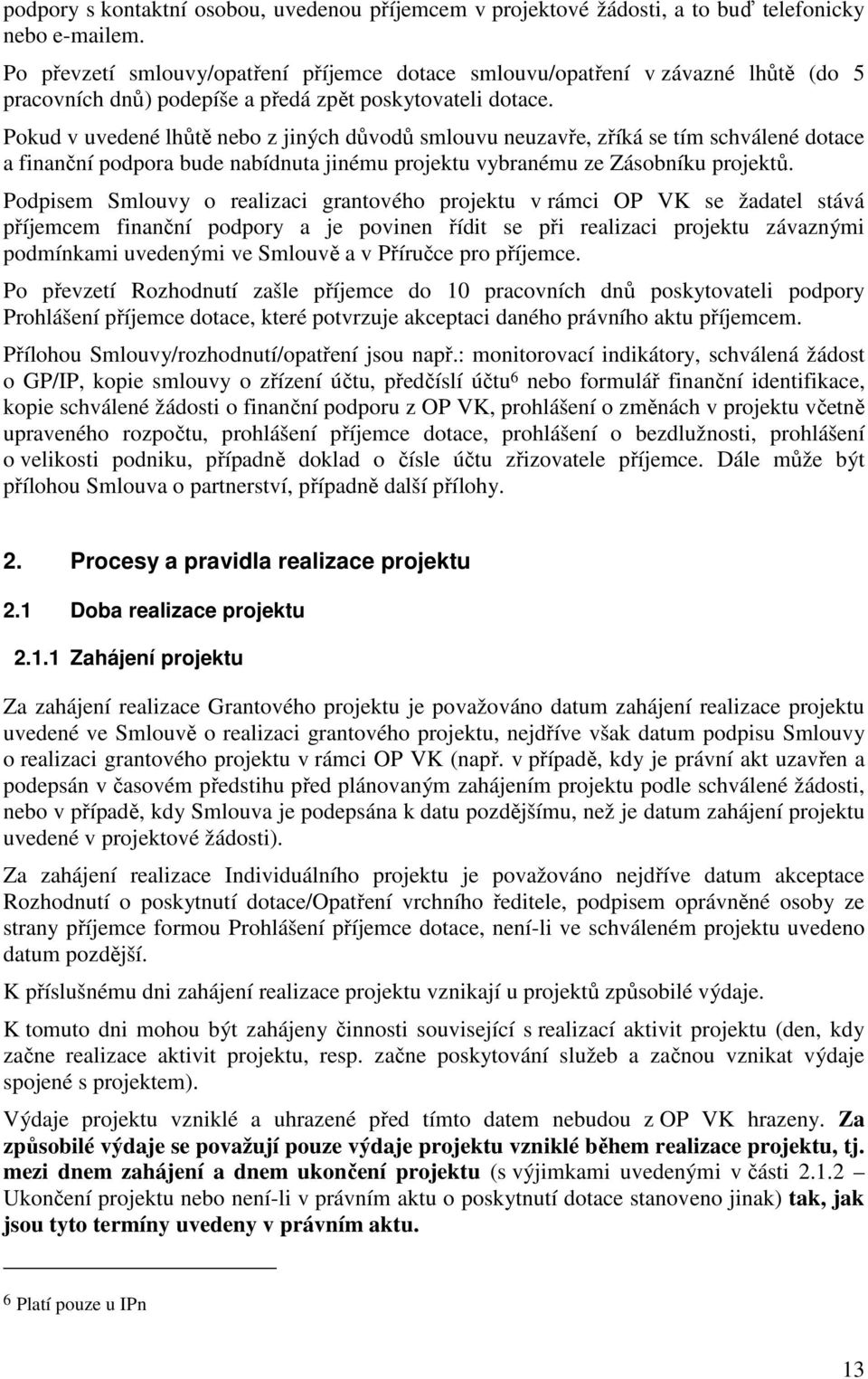 Pokud v uvedené lhůtě nebo z jiných důvodů smlouvu neuzavře, zříká se tím schválené dotace a finanční podpora bude nabídnuta jinému projektu vybranému ze Zásobníku projektů.