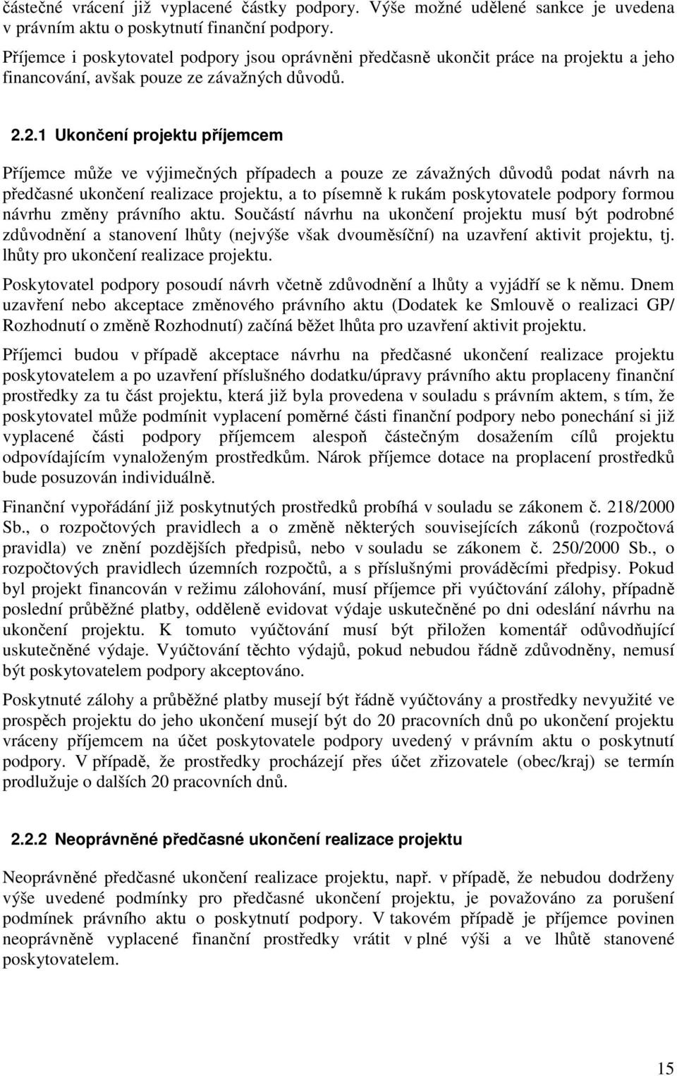 2.1 Ukončení projektu příjemcem Příjemce může ve výjimečných případech a pouze ze závažných důvodů podat návrh na předčasné ukončení realizace projektu, a to písemně k rukám poskytovatele podpory