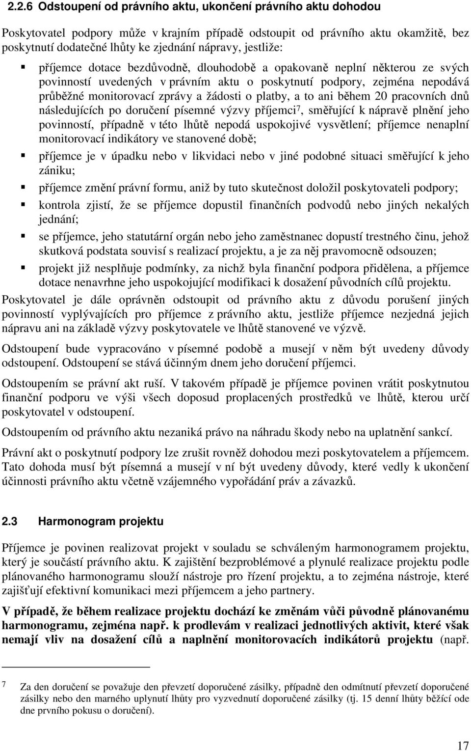 o platby, a to ani během 20 pracovních dnů následujících po doručení písemné výzvy příjemci 7, směřující k nápravě plnění jeho povinností, případně v této lhůtě nepodá uspokojivé vysvětlení; příjemce