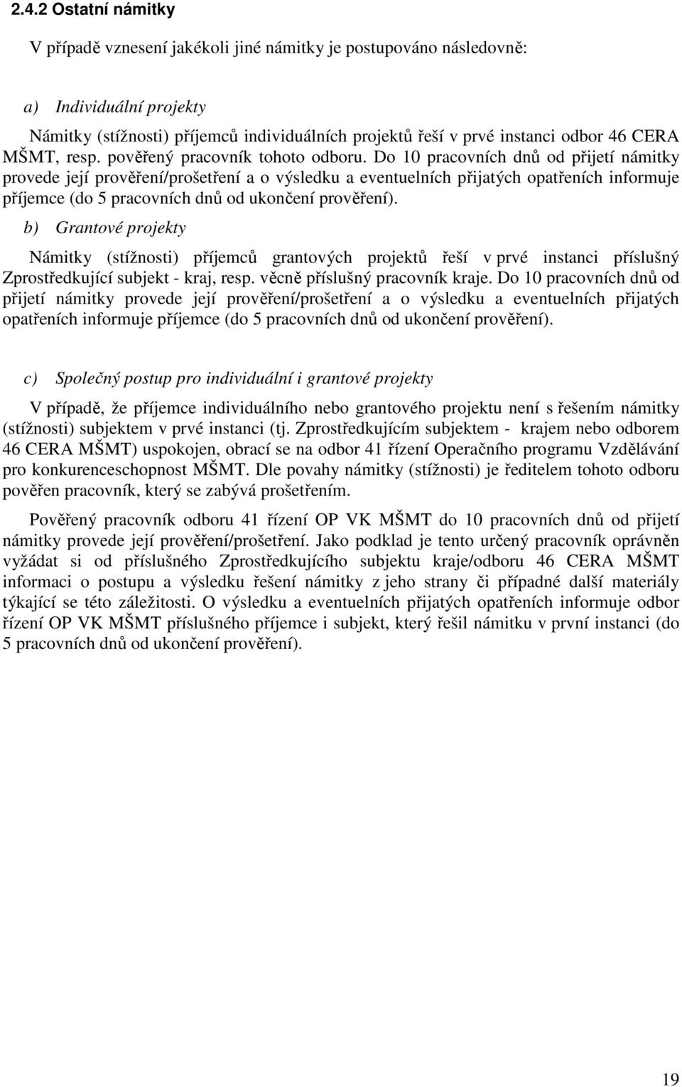 Do 10 pracovních dnů od přijetí námitky provede její prověření/prošetření a o výsledku a eventuelních přijatých opatřeních informuje příjemce (do 5 pracovních dnů od ukončení prověření).