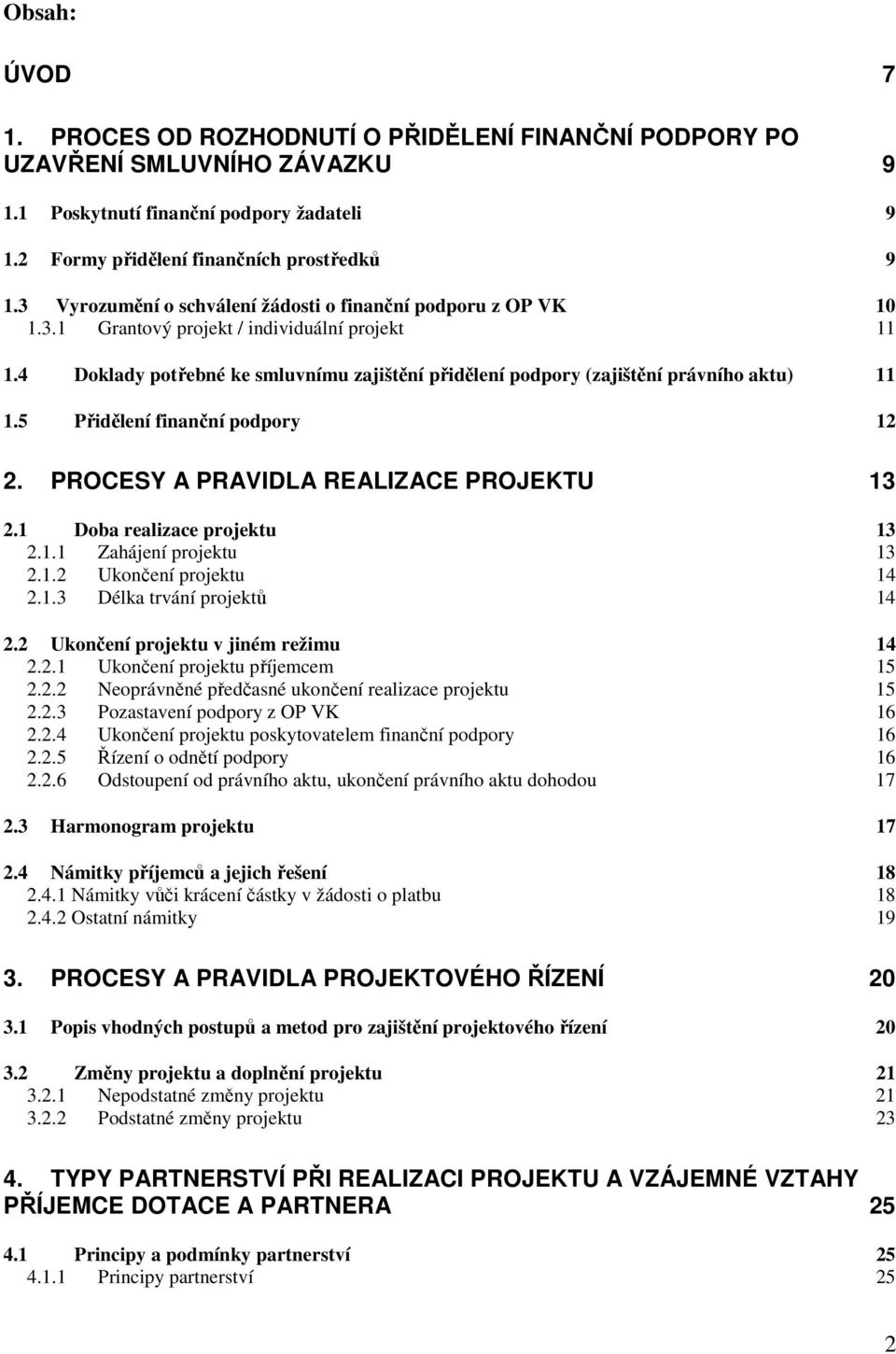 4 Doklady potřebné ke smluvnímu zajištění přidělení podpory (zajištění právního aktu) 11 1.5 Přidělení finanční podpory 12 2. PROCESY A PRAVIDLA REALIZACE PROJEKTU 13 2.1 Doba realizace projektu 13 2.