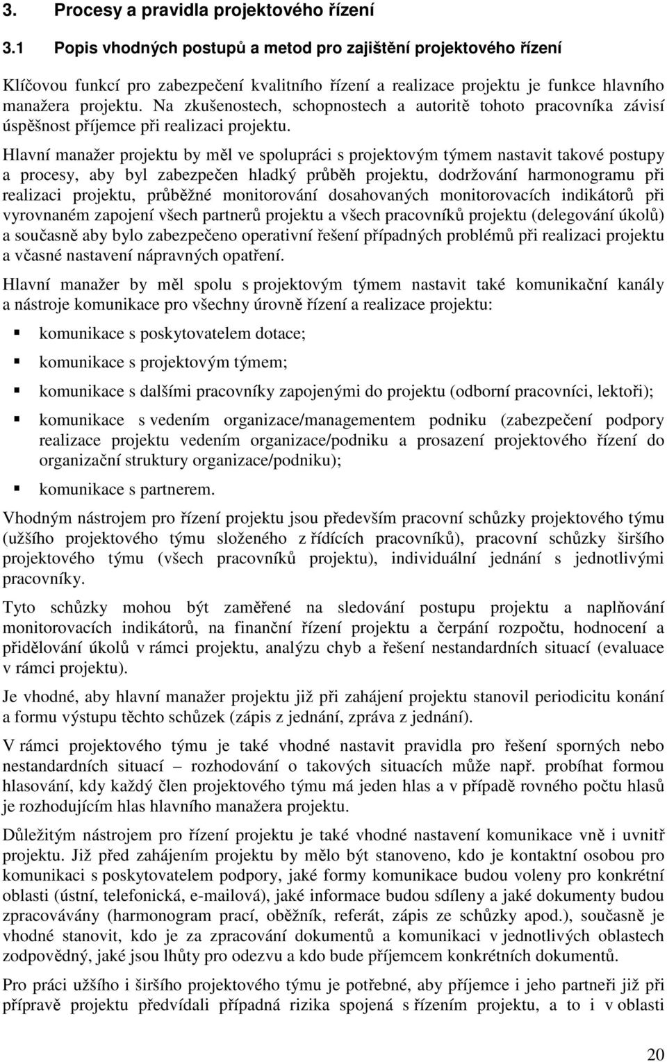 Na zkušenostech, schopnostech a autoritě tohoto pracovníka závisí úspěšnost příjemce při realizaci projektu.