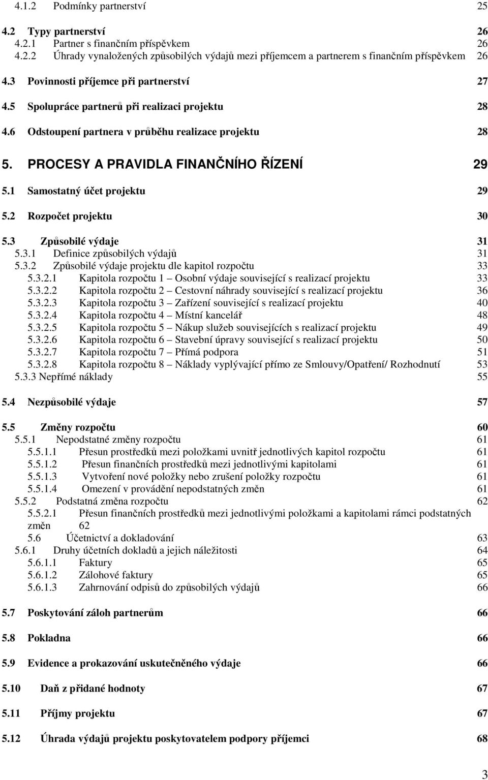 1 Samostatný účet projektu 29 5.2 Rozpočet projektu 30 5.3 Způsobilé výdaje 31 5.3.1 Definice způsobilých výdajů 31 5.3.2 Způsobilé výdaje projektu dle kapitol rozpočtu 33 5.3.2.1 Kapitola rozpočtu 1 Osobní výdaje související s realizací projektu 33 5.