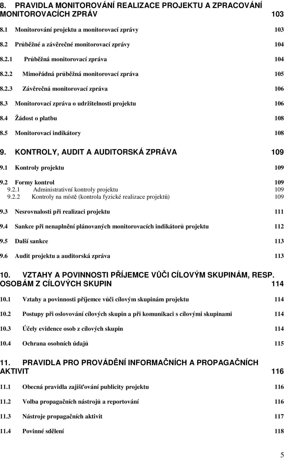 KONTROLY, AUDIT A AUDITORSKÁ ZPRÁVA 109 9.1 Kontroly projektu 109 9.2 Formy kontrol 109 9.2.1 Administrativní kontroly projektu 109 9.2.2 Kontroly na místě (kontrola fyzické realizace projektů) 109 9.