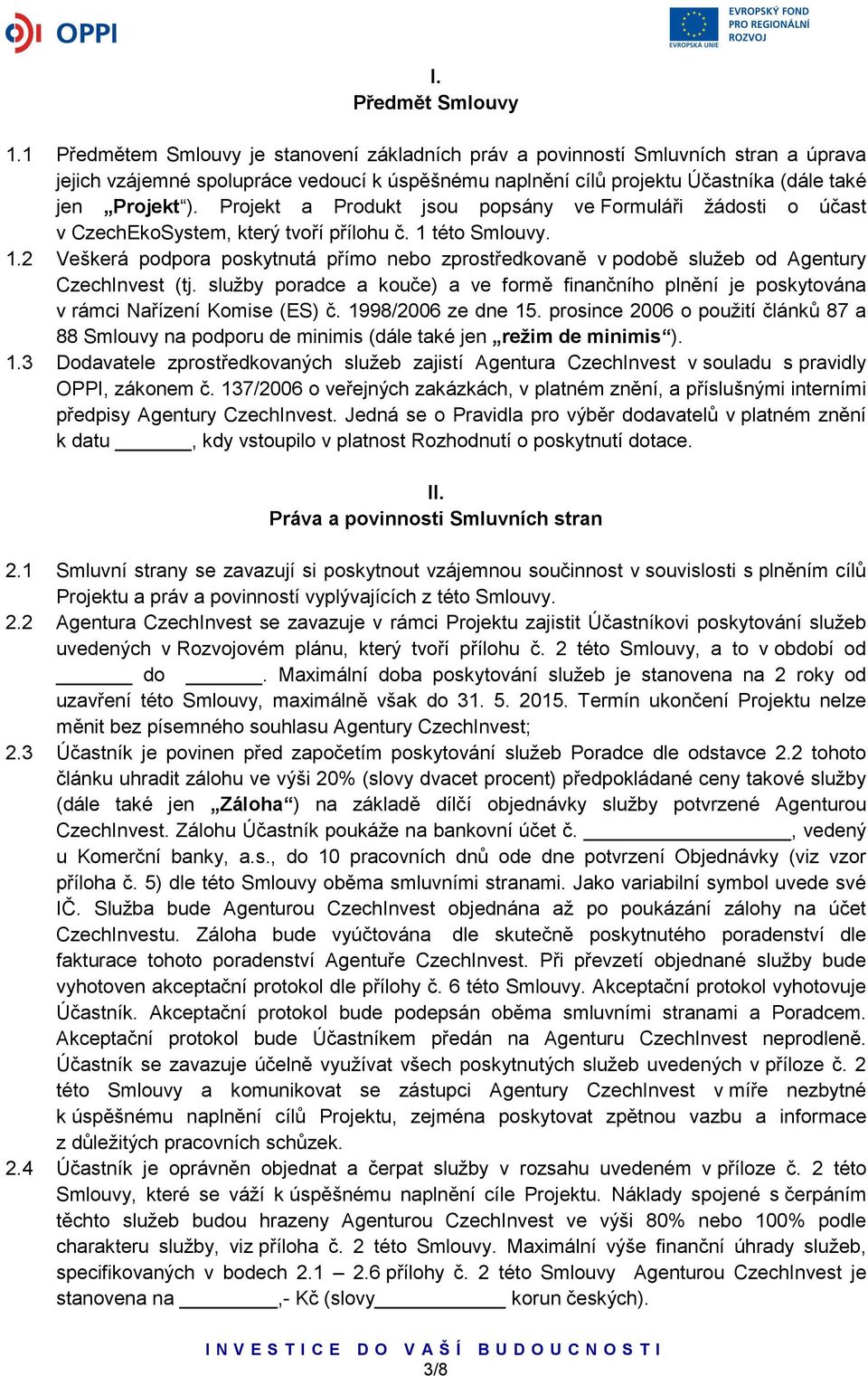 Projekt a Produkt jsou popsány ve Formuláři žádosti o účast v CzechEkoSystem, který tvoří přílohu č. 1 