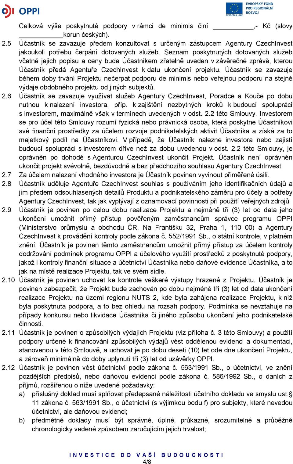 Seznam poskytnutých dotovaných služeb včetně jejich popisu a ceny bude Účastníkem zřetelně uveden v závěrečné zprávě, kterou Účastník předá Agentuře CzechInvest k datu ukončení projektu.