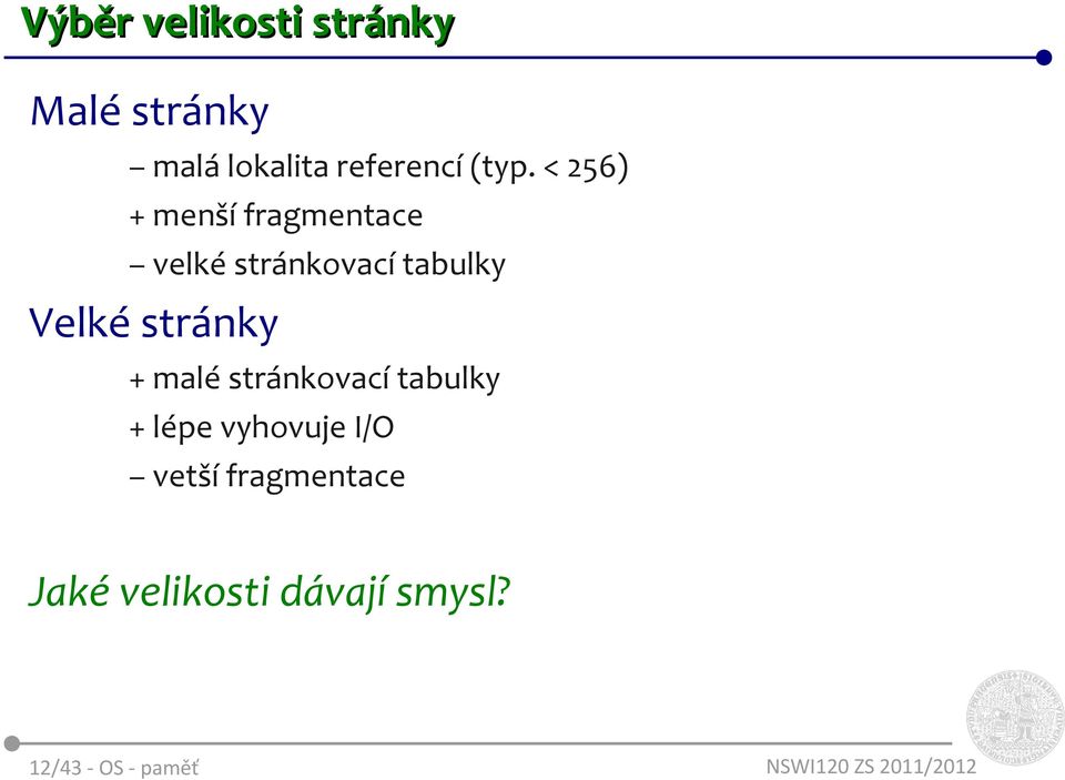 Velké stránky + malé stránkovací tabulky + lépe vyhovuje I/O