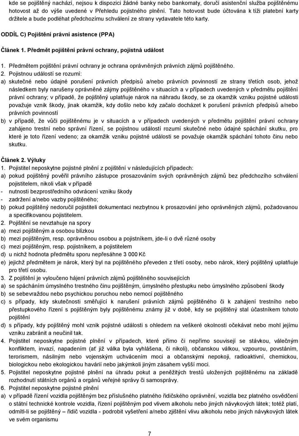 Předmět pojištění právní ochrany, pojistná událost 1. Předmětem pojištění právní ochrany je ochrana oprávněných právních zájmů pojištěného. 2.