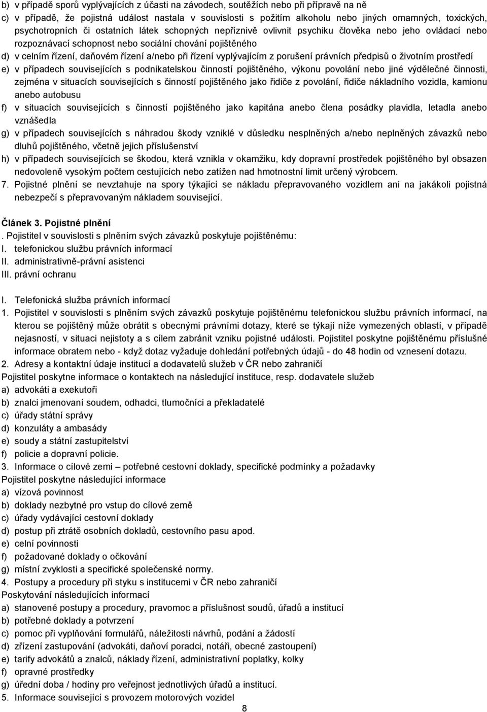 a/nebo při řízení vyplývajícím z porušení právních předpisů o životním prostředí e) v případech souvisejících s podnikatelskou činností pojištěného, výkonu povolání nebo jiné výdělečné činnosti,