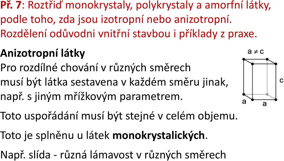 Anizotropní látky Pro rozdílné chování v různých směrech musí být látka sestavena v každém směru jinak, např.