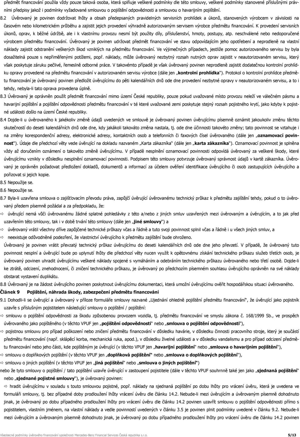 2 Úvěrovaný je povinen dodržovat lhůty a obsah předepsaných pravidelných servisních prohlídek a úkonů, stanovených výrobcem v závislosti na časovém nebo kilometrickém průběhu a zajistit jejich