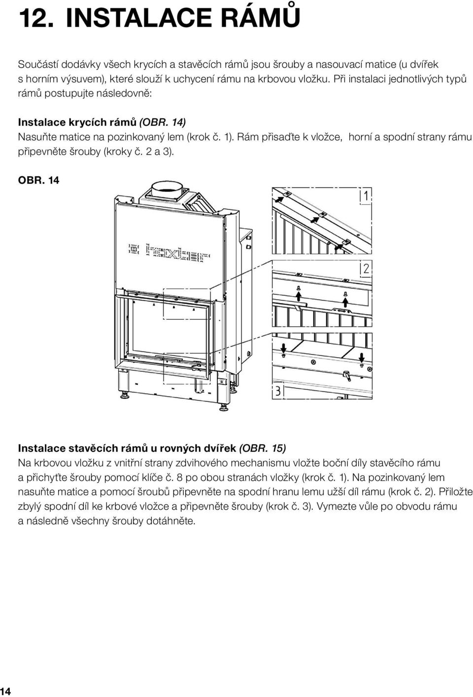 Rám přisaďte k vložce, horní a spodní strany rámu připevněte šrouby (kroky č. 2 a 3). obr. 14 Instalace stavěcích rámů u rovných dvířek (obr.