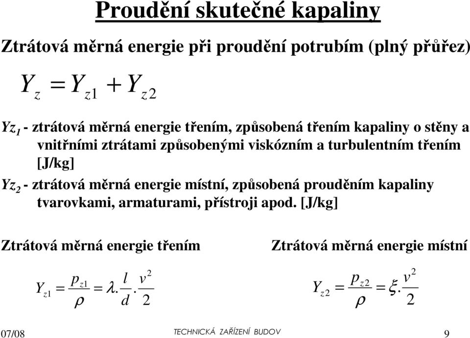 - ztrátová měrná energie místní, způsobená prouděním kapaliny tvarovkami, armaturami, přístroji apod.