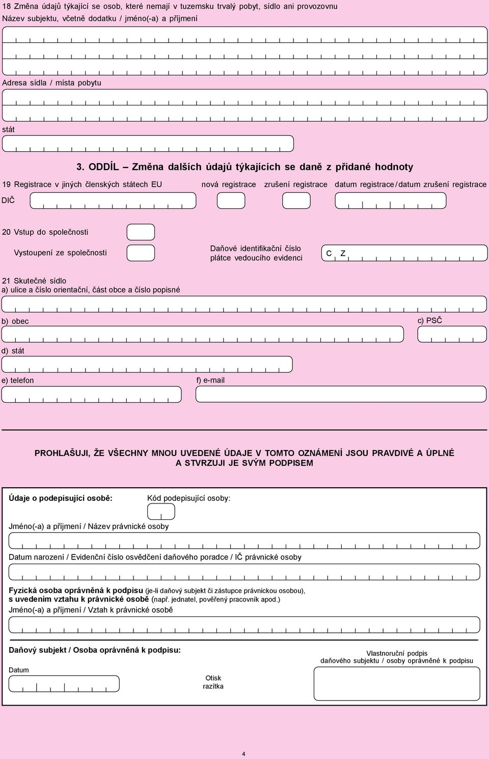 Vystoupení ze společnosti Daňové identifikační číslo plátce vedoucího evidenci C Z 21 Skutečné sídlo b) c) d) e) telefon f) e-mail prohlašuji, že všechny mnou uvedené údaje V tomto oznámení jsou