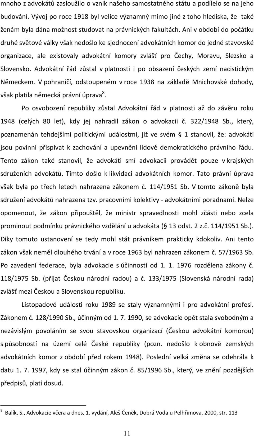 Ani v období do počátku druhé světové války však nedošlo ke sjednocení advokátních komor do jedné stavovské organizace, ale existovaly advokátní komory zvlášť pro Čechy, Moravu, Slezsko a Slovensko.