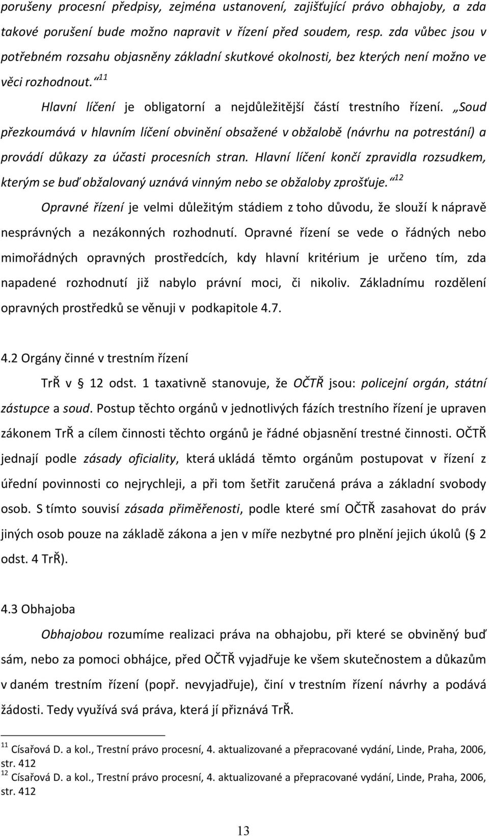 Soud přezkoumává v hlavním líčení obvinění obsažené v obžalobě (návrhu na potrestání) a provádí důkazy za účasti procesních stran.