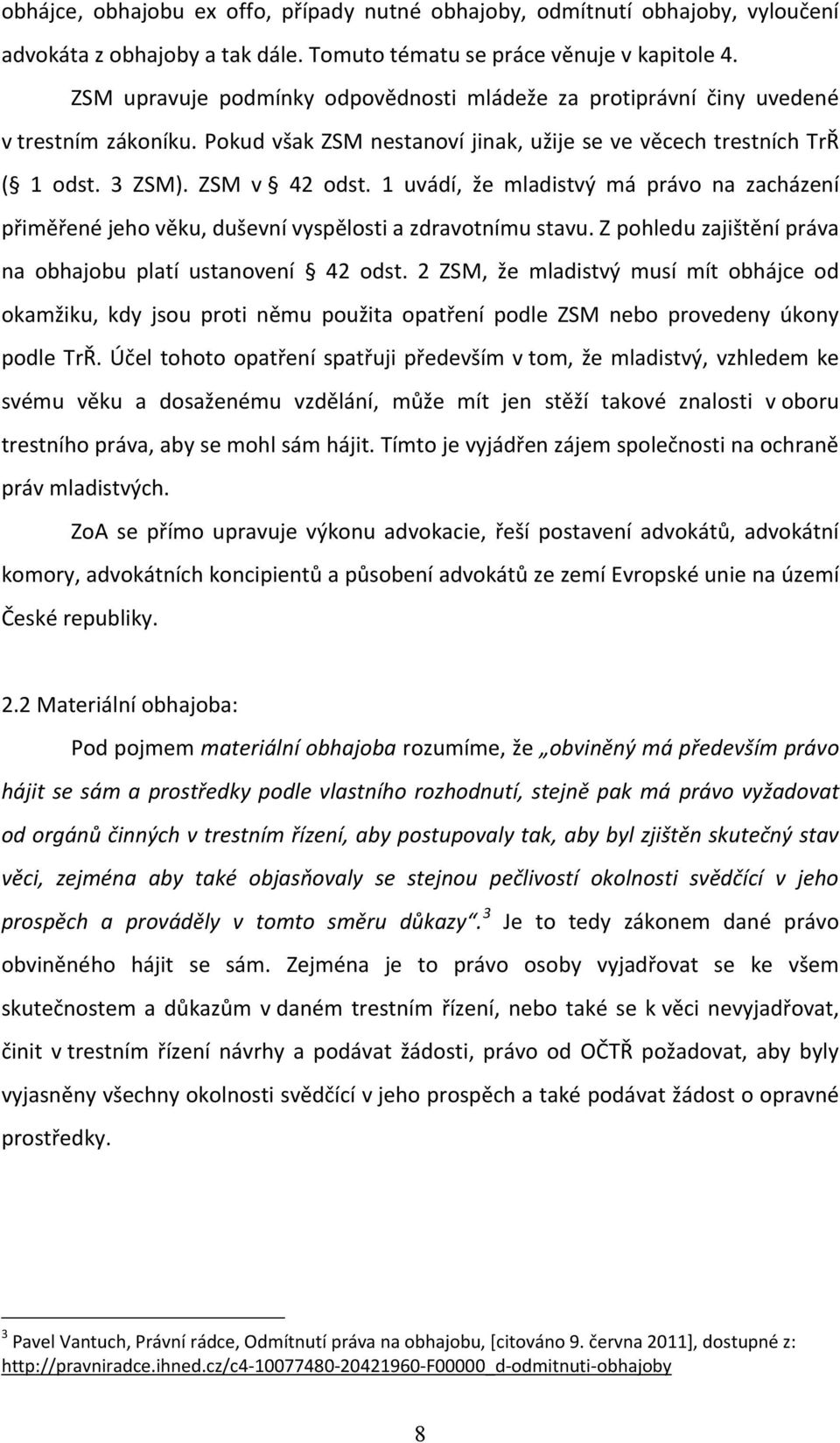 1 uvádí, že mladistvý má právo na zacházení přiměřené jeho věku, duševní vyspělosti a zdravotnímu stavu. Z pohledu zajištění práva na obhajobu platí ustanovení 42 odst.