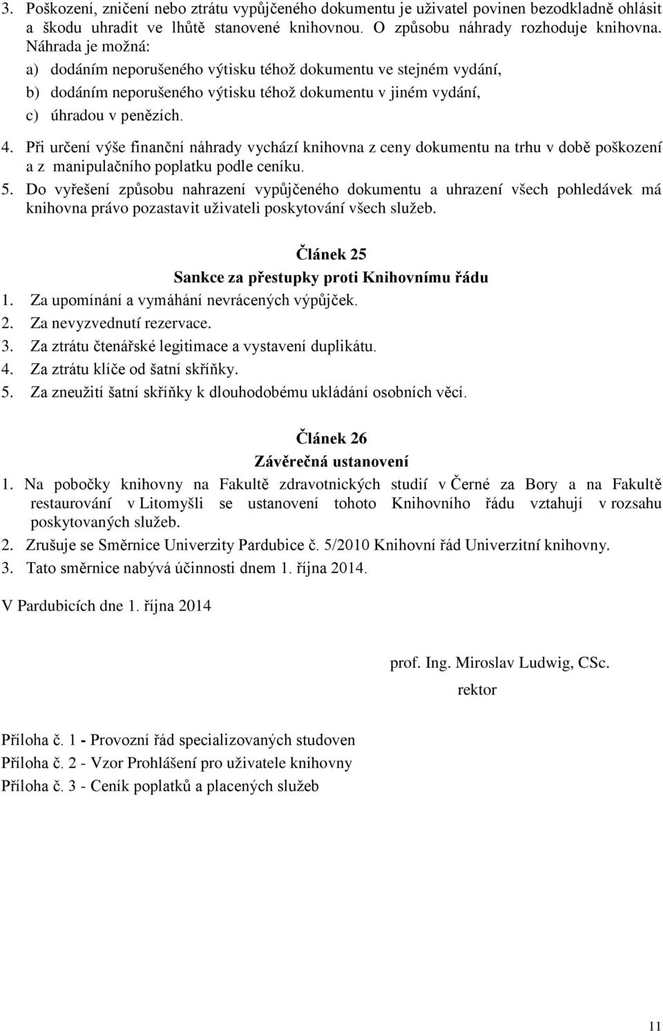 Při určení výše finanční náhrady vychází knihovna z ceny dokumentu na trhu v době poškození a z manipulačního poplatku podle ceníku. 5.