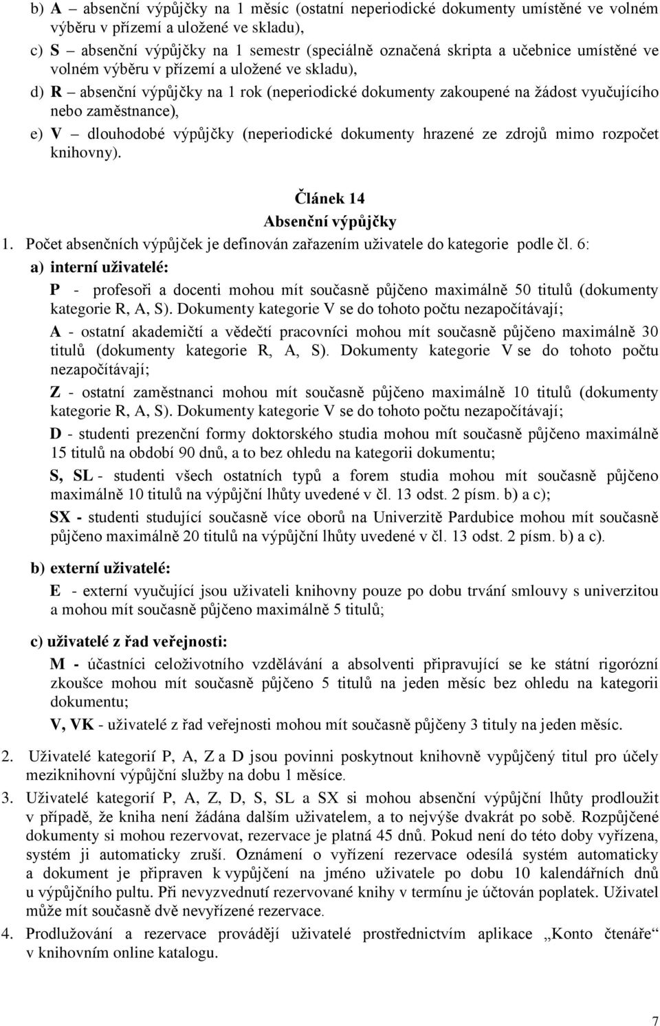 (neperiodické dokumenty hrazené ze zdrojů mimo rozpočet knihovny). Článek 14 Absenční výpůjčky 1. Počet absenčních výpůjček je definován zařazením uživatele do kategorie podle čl.