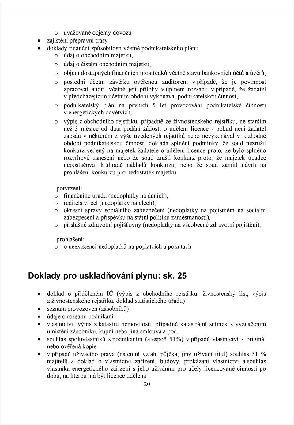 žadatel v předcházejícím účetním období vykonával podnikatelskou činnost, o podnikatelský plán na prvních 5 let provozování podnikatelské činnosti v energetických odvětvích, o výpis z obchodního