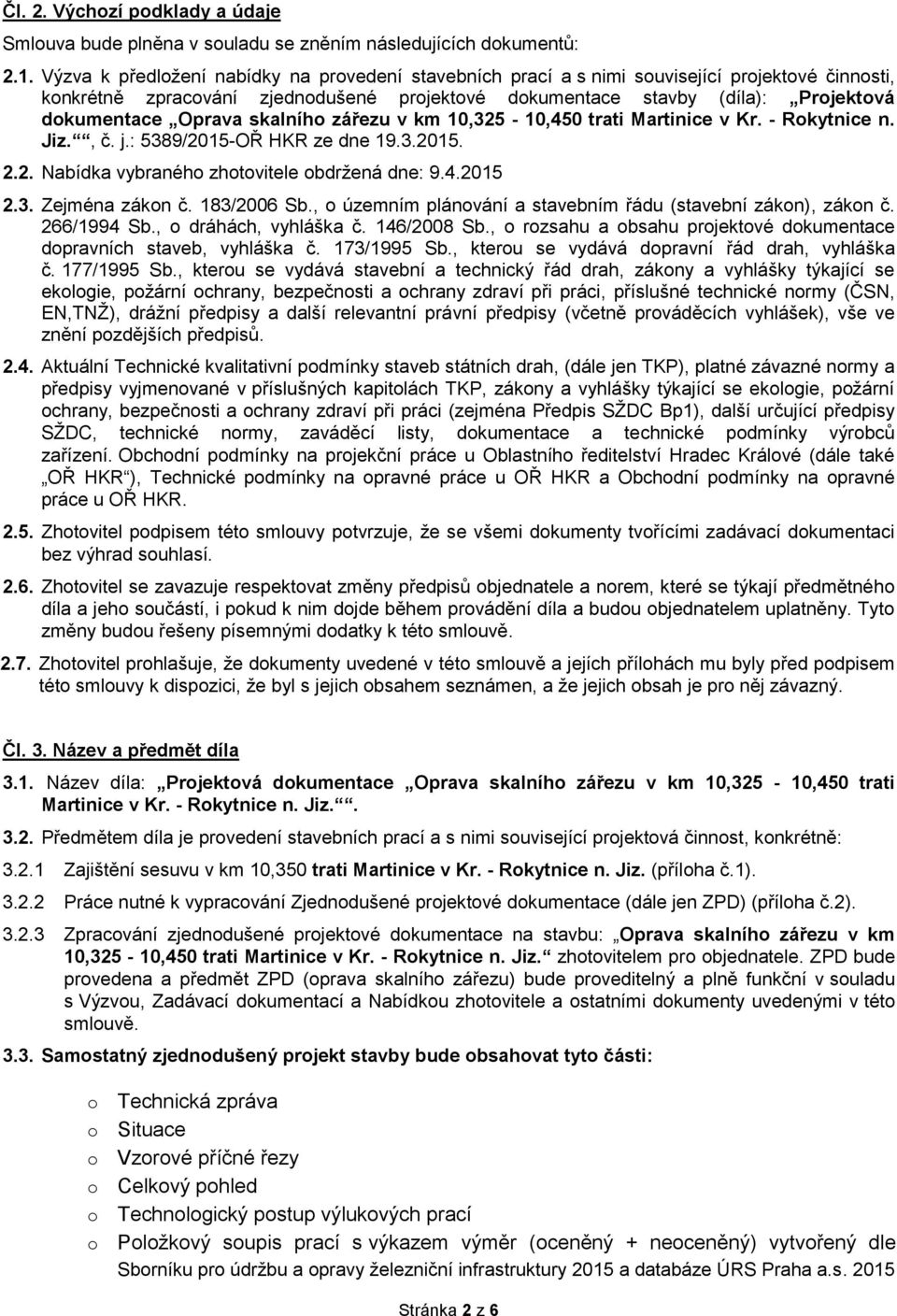 Oprava skalního zářezu v km 10,325-10,450 trati Martinice v Kr. - Rokytnice n. Jiz., č. j.: 5389/2015-OŘ HKR ze dne 19.3.2015. 2.2. Nabídka vybraného zhotovitele obdržená dne: 9.4.2015 2.3. Zejména zákon č.