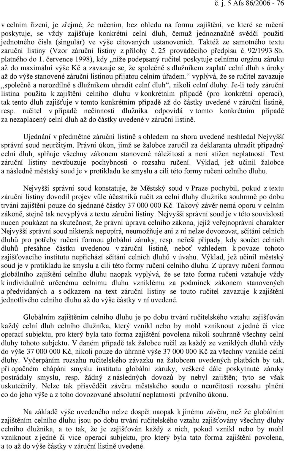 července 1998), kdy níže podepsaný ručitel poskytuje celnímu orgánu záruku až do maximální výše Kč a zavazuje se, že společně s dlužníkem zaplatí celní dluh s úroky až do výše stanovené záruční