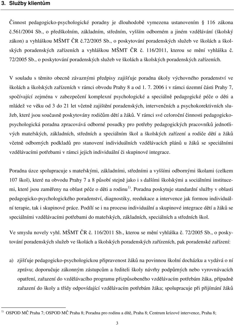 , o poskytování poradenských služeb ve školách a školských poradenských zařízeních a vyhláškou MŠMT ČR č. 116/2011, kterou se mění vyhláška č. 72/2005 Sb.