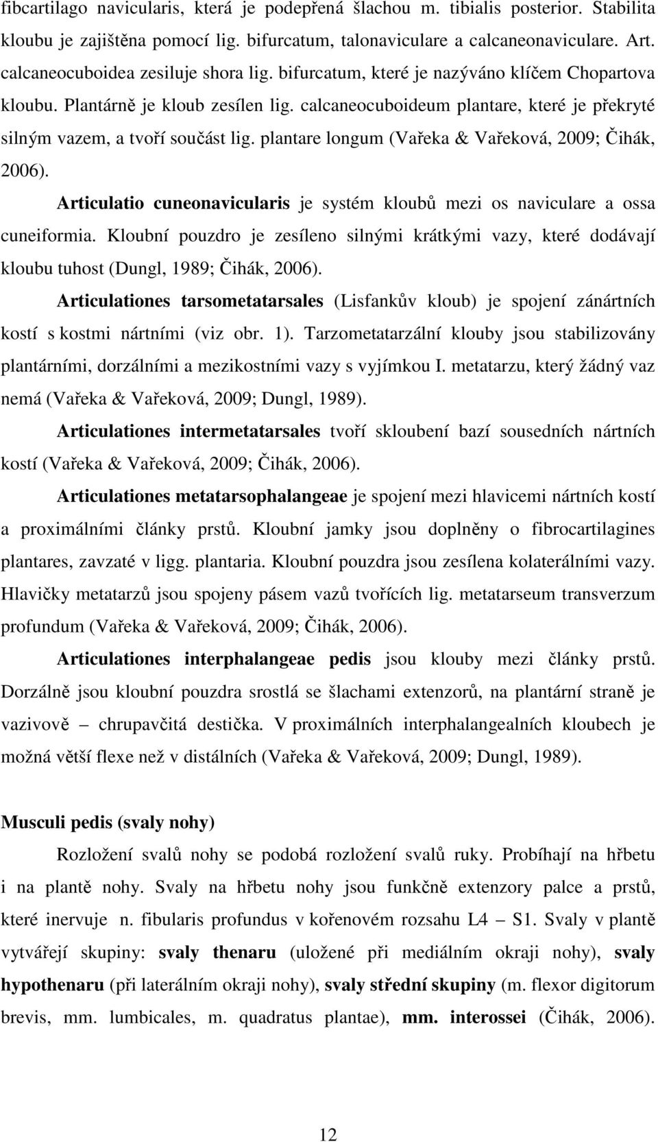 calcaneocuboideum plantare, které je překryté silným vazem, a tvoří součást lig. plantare longum (Vařeka & Vařeková, 2009; Čihák, 2006).