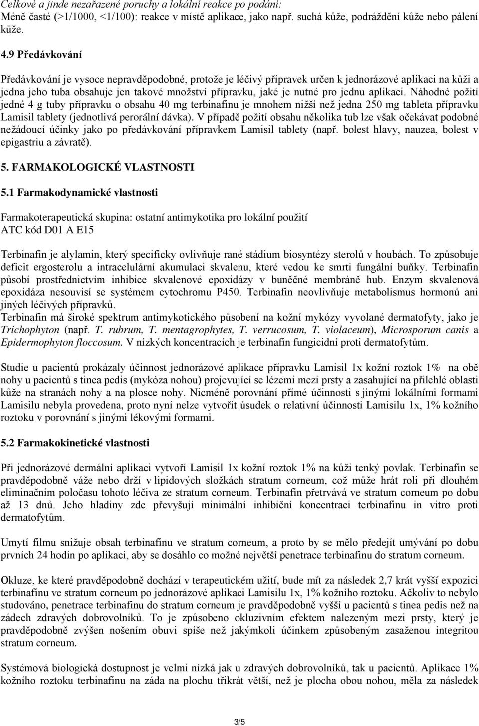 jednu aplikaci. Náhodné požití jedné 4 g tuby přípravku o obsahu 40 mg terbinafinu je mnohem nižší než jedna 250 mg tableta přípravku Lamisil tablety (jednotlivá perorální dávka).