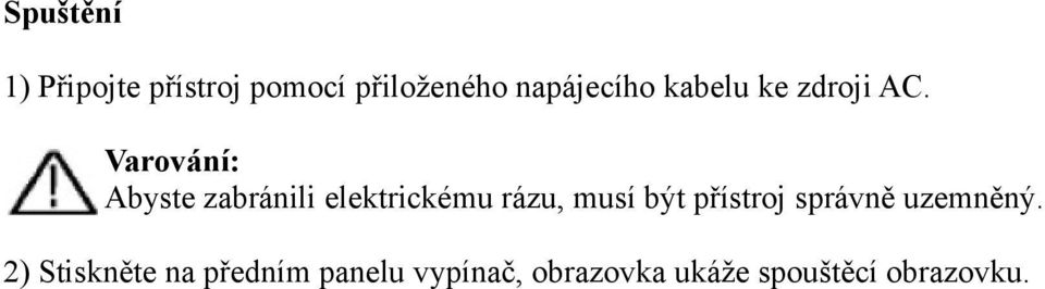 Varování: Abyste zabránili elektrickému rázu, musí být