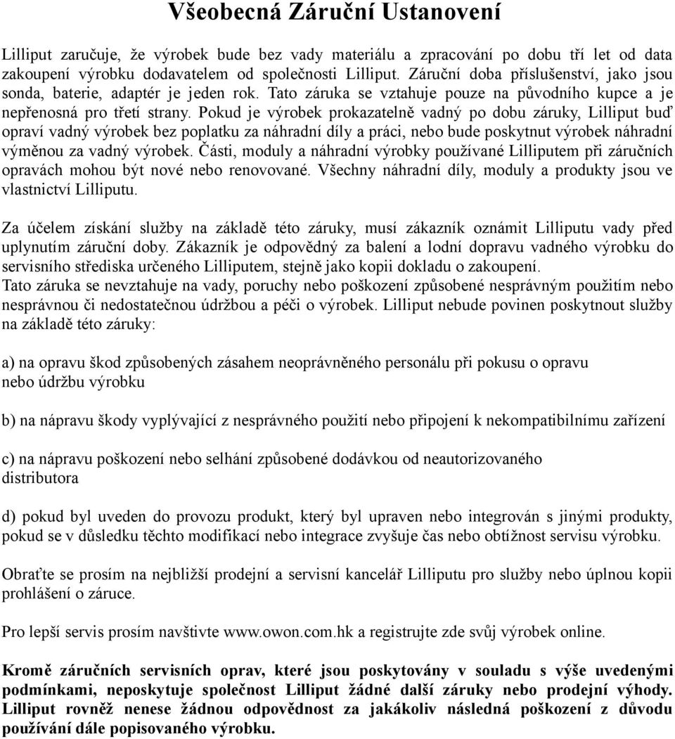 Pokud je výrobek prokazatelně vadný po dobu záruky, Lilliput buď opraví vadný výrobek bez poplatku za náhradní díly a práci, nebo bude poskytnut výrobek náhradní výměnou za vadný výrobek.