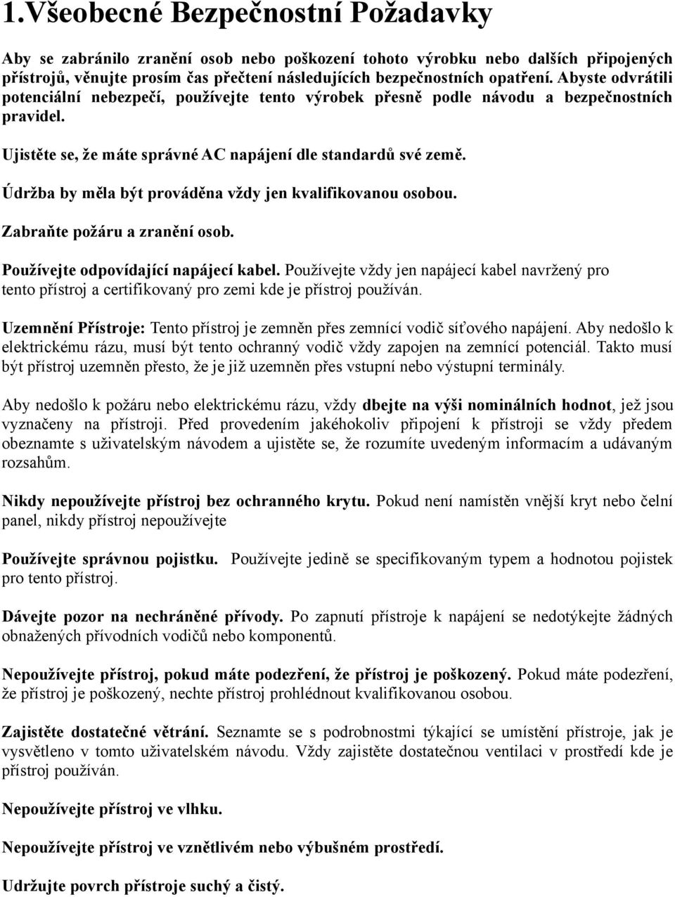 Údržba by měla být prováděna vždy jen kvalifikovanou osobou. Zabraňte požáru a zranění osob. Používejte odpovídající napájecí kabel.