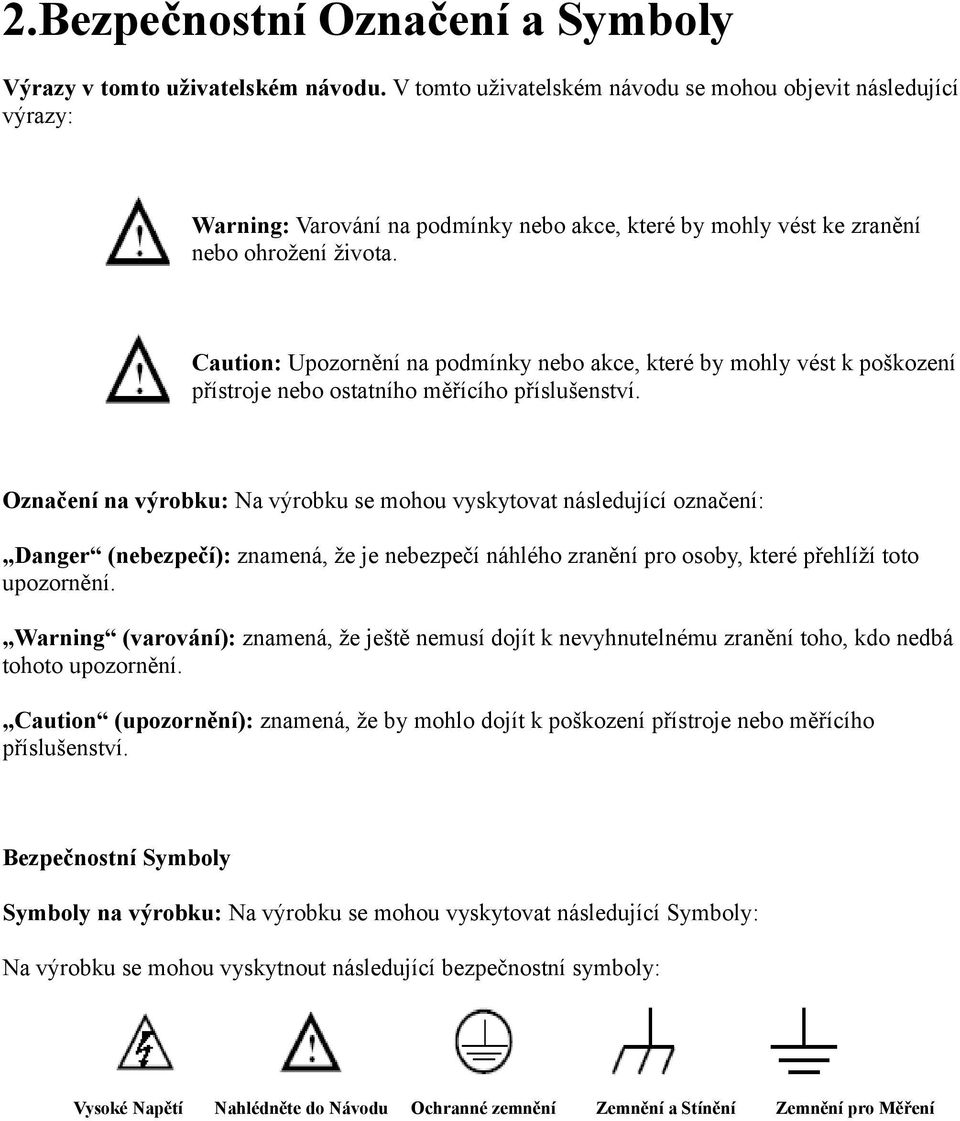 Caution: Upozornění na podmínky nebo akce, které by mohly vést k poškození přístroje nebo ostatního měřícího příslušenství.