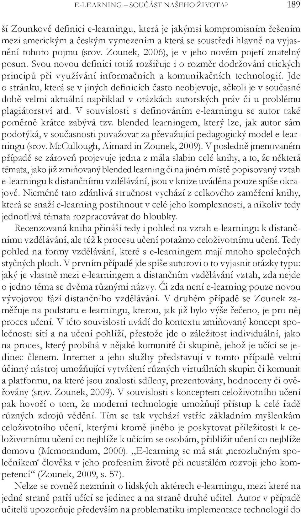 Zounek, 2006), je v jeho novém pojetí znatelný posun. Svou novou definici totiž rozšiřuje i o rozměr dodržování etických principů při využívání informačních a komunikačních technologií.
