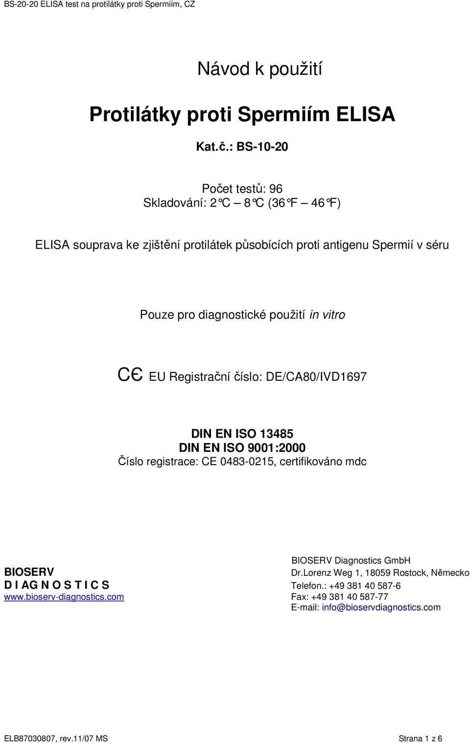 diagnostické použití in vitro CЄ EU Registrační číslo: DE/CA80/IVD1697 DIN EN ISO 13485 DIN EN ISO 9001:2000 Číslo registrace: CE 0483-0215,