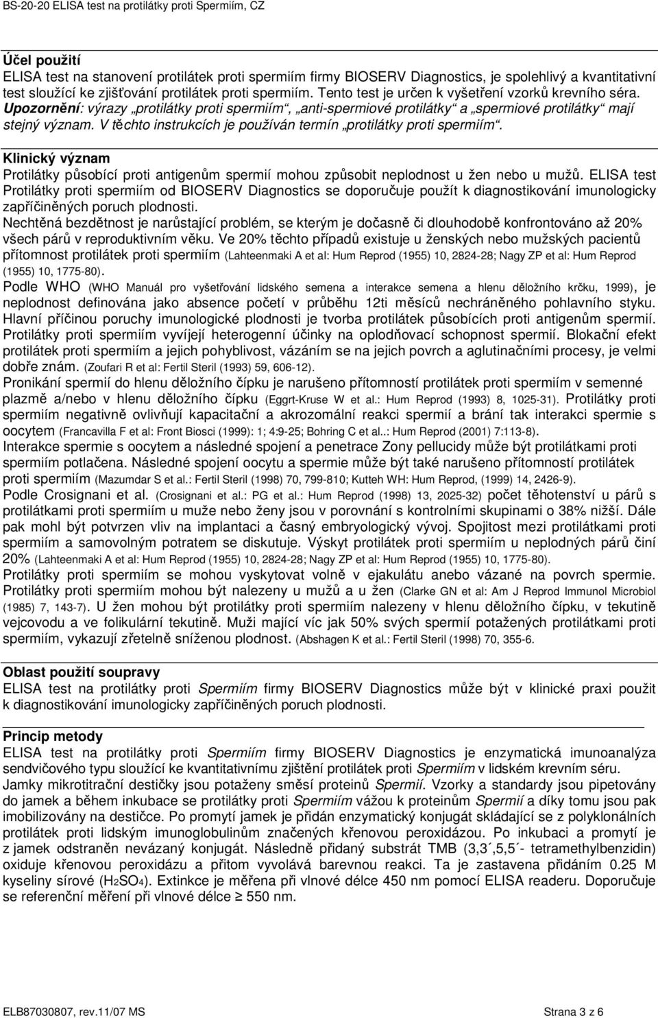 V těchto instrukcích je používán termín protilátky proti spermiím. Klinický význam Protilátky působící proti antigenům spermií mohou způsobit neplodnost u žen nebo u mužů.