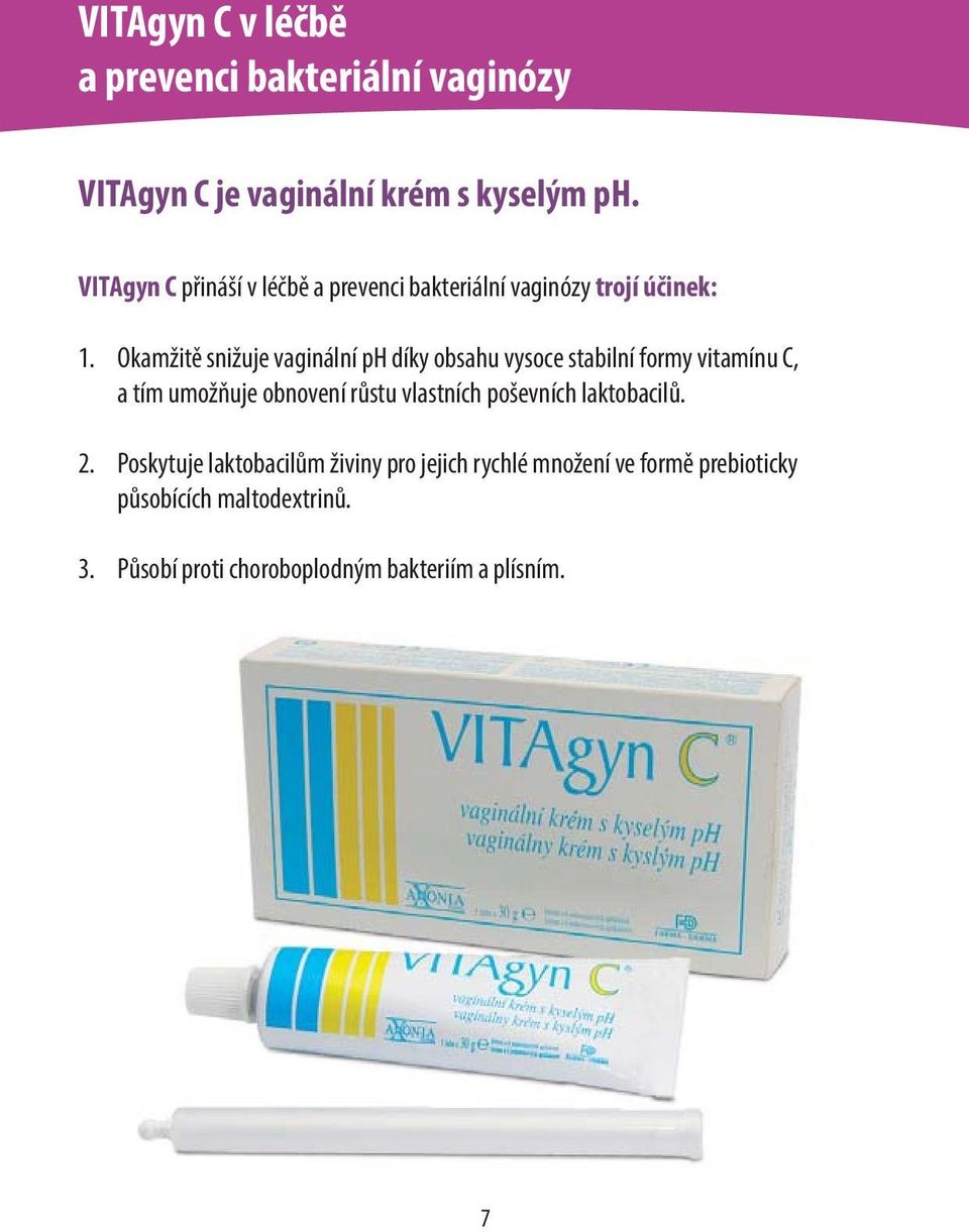 Okamžitě snižuje vaginální ph díky obsahu vysoce stabilní formy vitamínu C, a tím umožňuje obnovení růstu vlastních