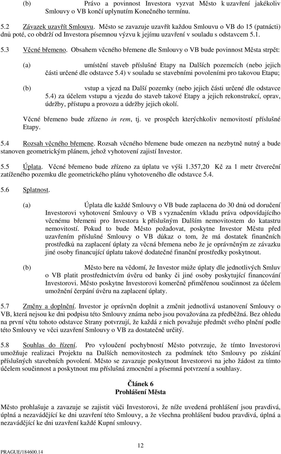 Obsahem věcného břemene dle Smlouvy o VB bude povinnost Města strpět: umístění staveb příslušné Etapy na Dalších pozemcích (nebo jejich části určené dle odstavce 5.