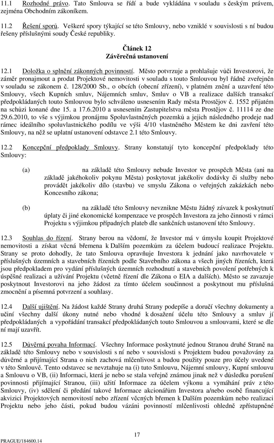 Město potvrzuje a prohlašuje vůči Investorovi, že záměr pronajmout a prodat Projektové nemovitosti v souladu s touto Smlouvou byl řádně zveřejněn v souladu se zákonem č. 128/2000 Sb.