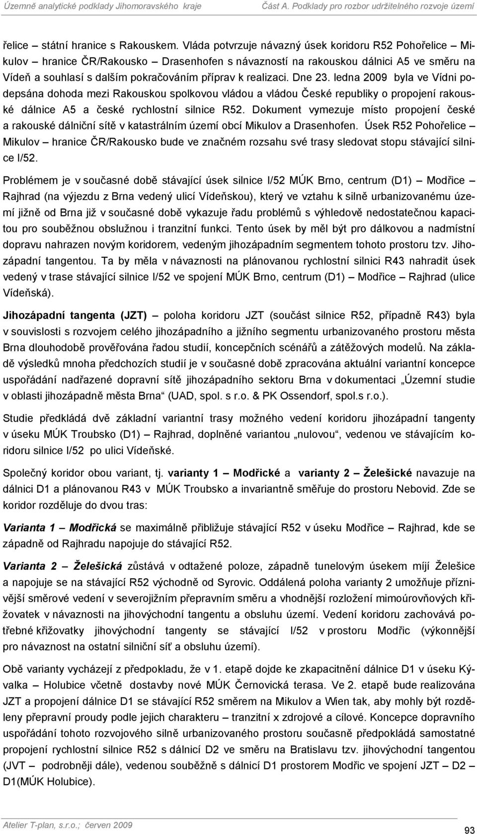 realizaci. Dne 23. ledna 2009 byla ve Vídni podepsána dohoda mezi Rakouskou spolkovou vládou a vládou České republiky o propojení rakouské dálnice A5 a české rychlostní silnice R52.