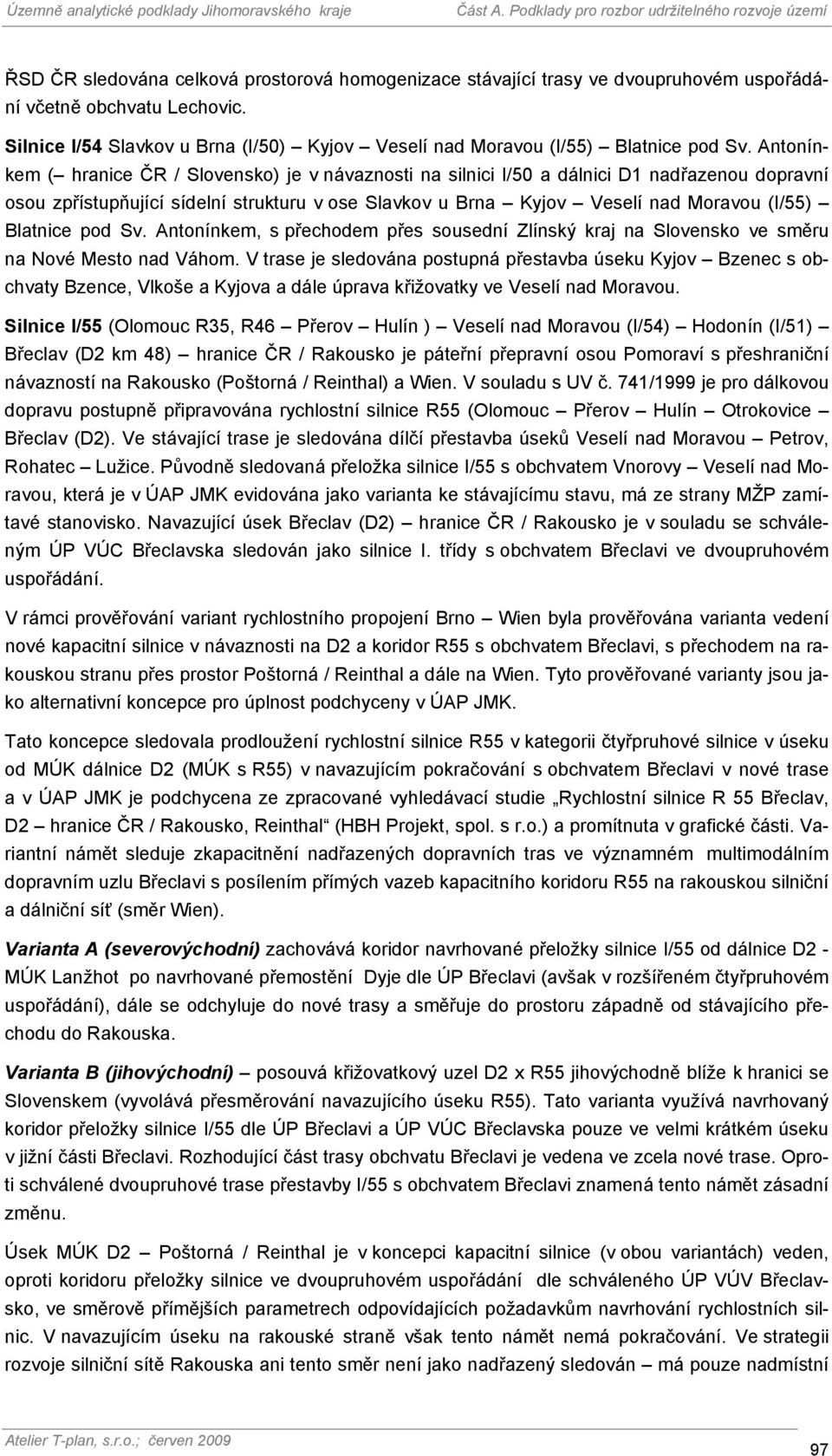 Antonínkem ( hranice ČR / Slovensko) je v návaznosti na silnici I/50 a dálnici D1 nadřazenou dopravní osou zpřístupňující sídelní strukturu v ose Slavkov u Brna Kyjov Veselí nad Moravou (I/55)