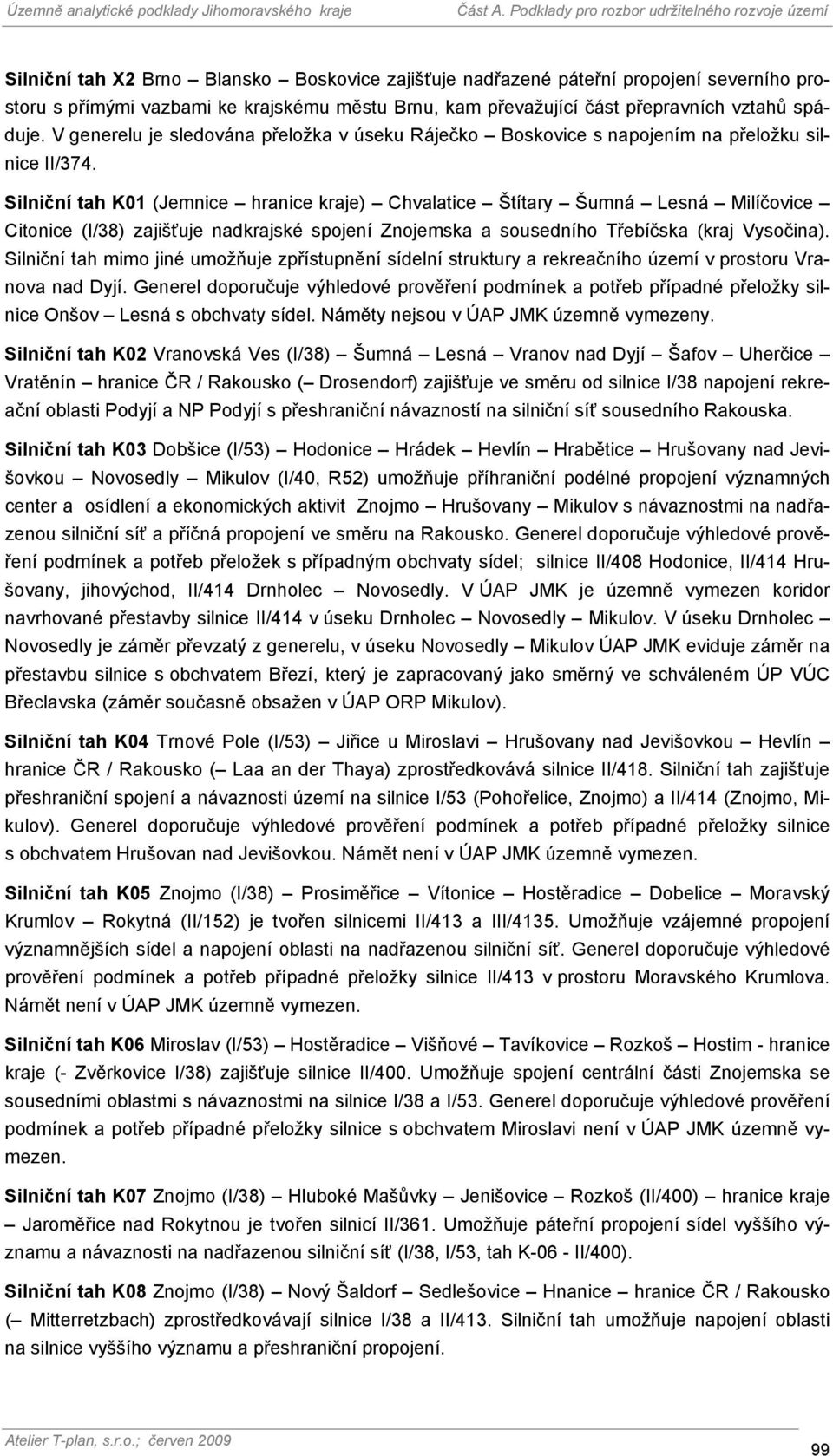 Silniční tah K01 (Jemnice hranice kraje) Chvalatice Štítary Šumná Lesná Milíčovice Citonice (I/38) zajišťuje nadkrajské spojení Znojemska a sousedního Třebíčska (kraj Vysočina).