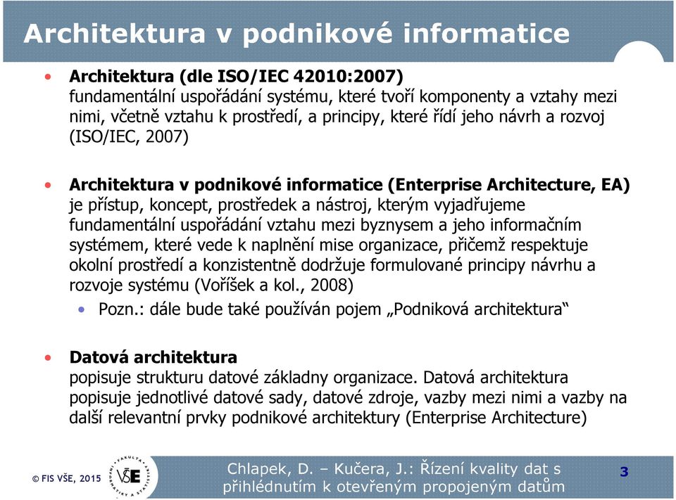 vztahu mezi byznysem a jeho informačním systémem, které vede k naplnění mise organizace, přičemž respektuje okolní prostředí a konzistentně dodržuje formulované principy návrhu a rozvoje systému