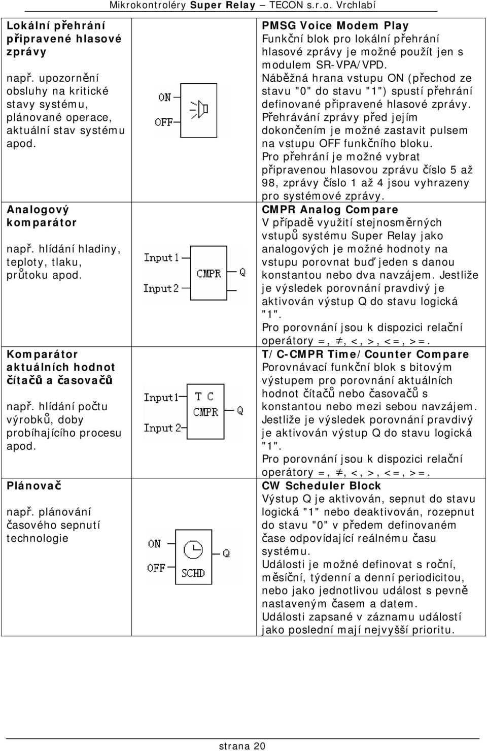 plánování časového sepnutí technologie PMSG Voice Modem Play Funkční blok pro lokální přehrání hlasové zprávy je možné použít jen s modulem SR-VPA/VPD.