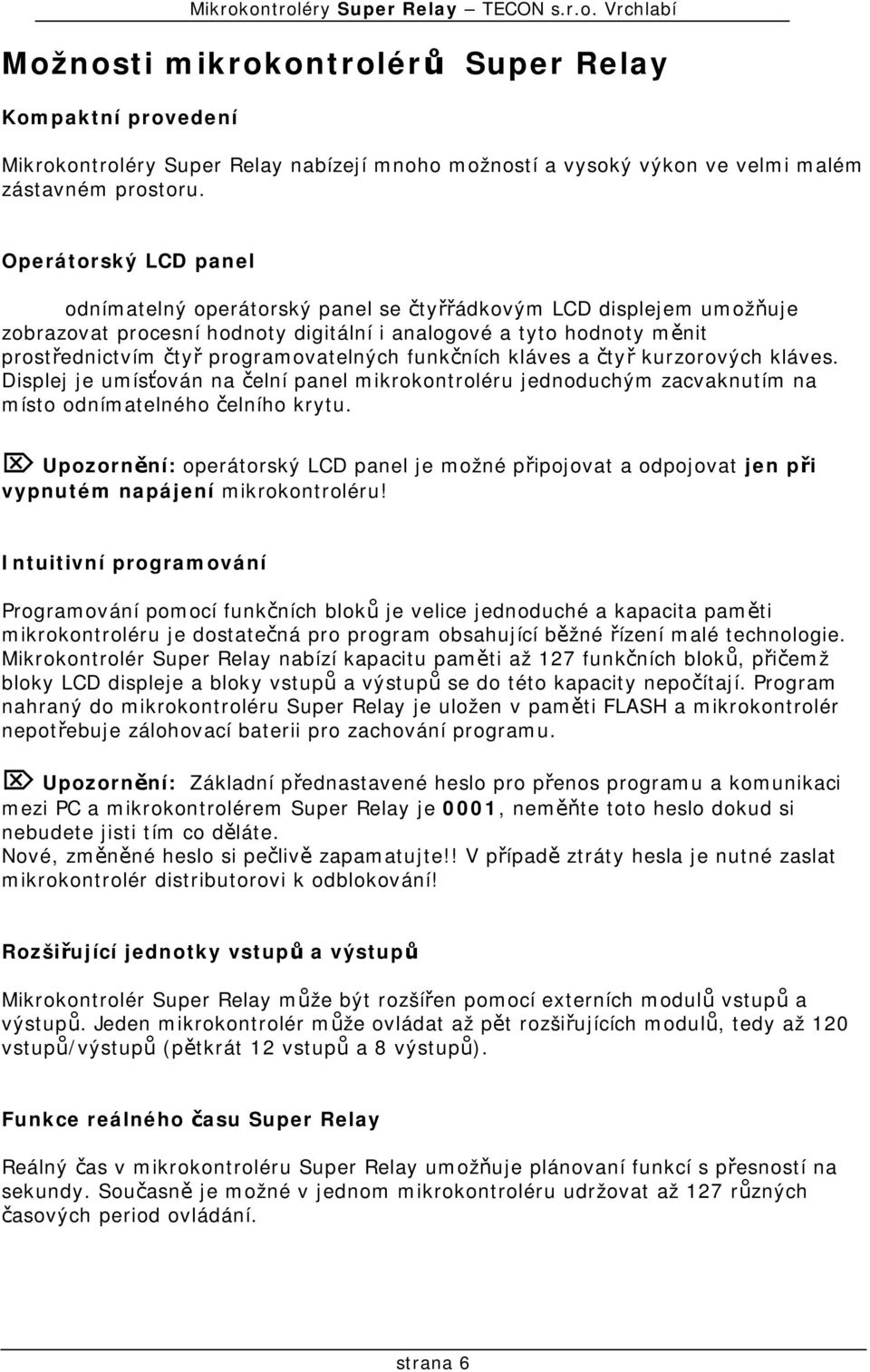 programovatelných funkčních kláves a čtyř kurzorových kláves. Displej je umísťován na čelní panel mikrokontroléru jednoduchým zacvaknutím na místo odnímatelného čelního krytu.