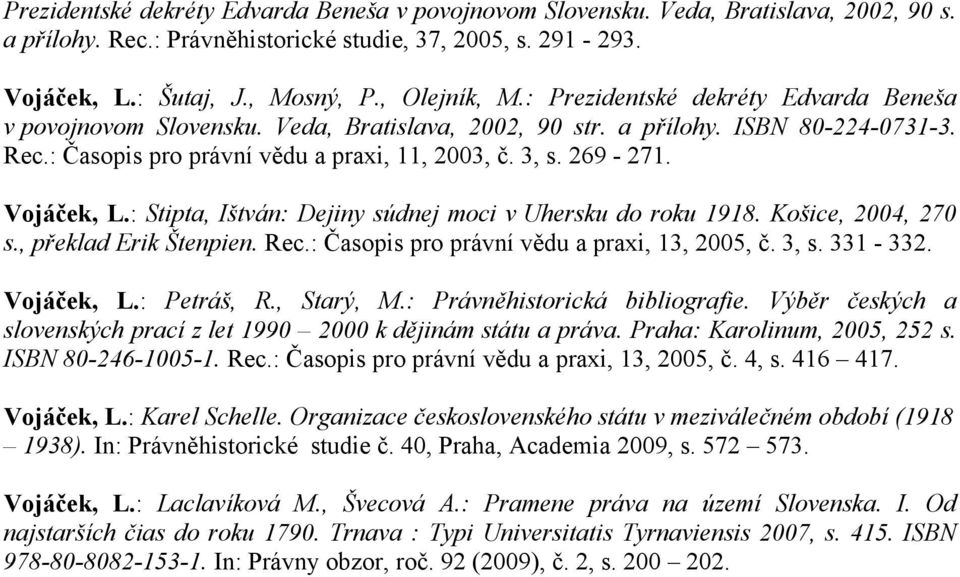 Vojáček, L.: Stipta, Ištván: Dejiny súdnej moci v Uhersku do roku 1918. Košice, 2004, 270 s., překlad Erik Štenpien. Rec.: Časopis pro právní vědu a praxi, 13, 2005, č. 3, s. 331-332. Vojáček, L.