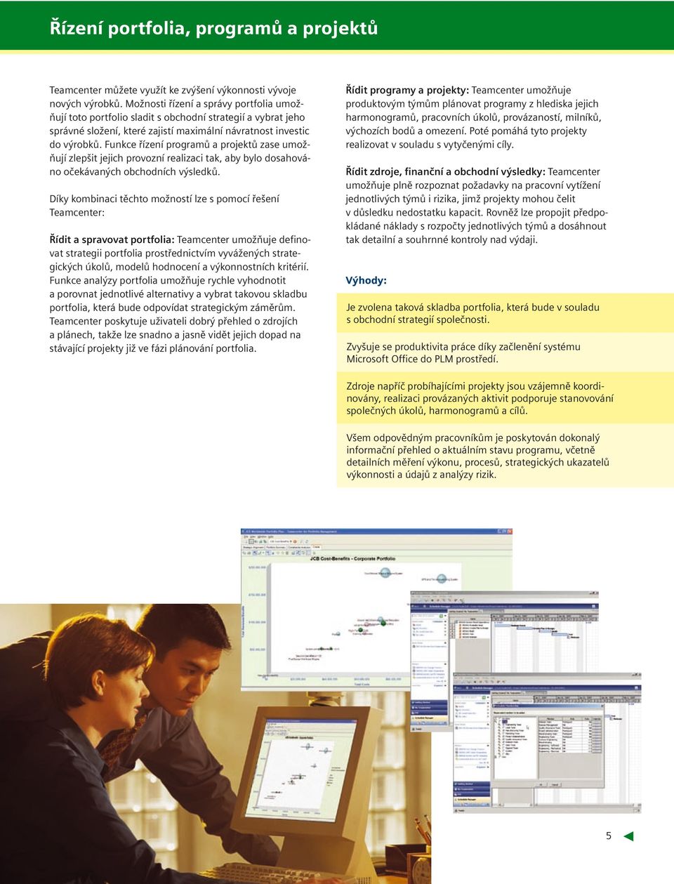 Funkce řízení programů a projektů zase umožňují zlepšit jejich provozní realizaci tak, aby bylo dosahováno očekávaných obchodních výsledků.