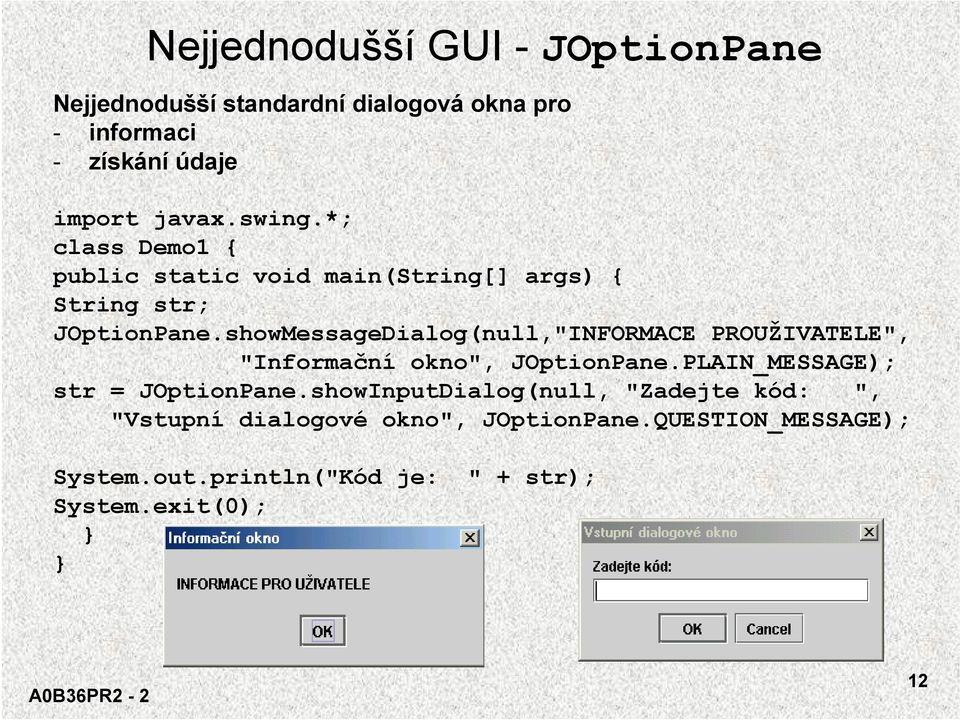 showMessageDialog(null,"INFORMACE PROUŽIVATELE", "Informační okno", JOptionPane.PLAIN_MESSAGE); str = JOptionPane.