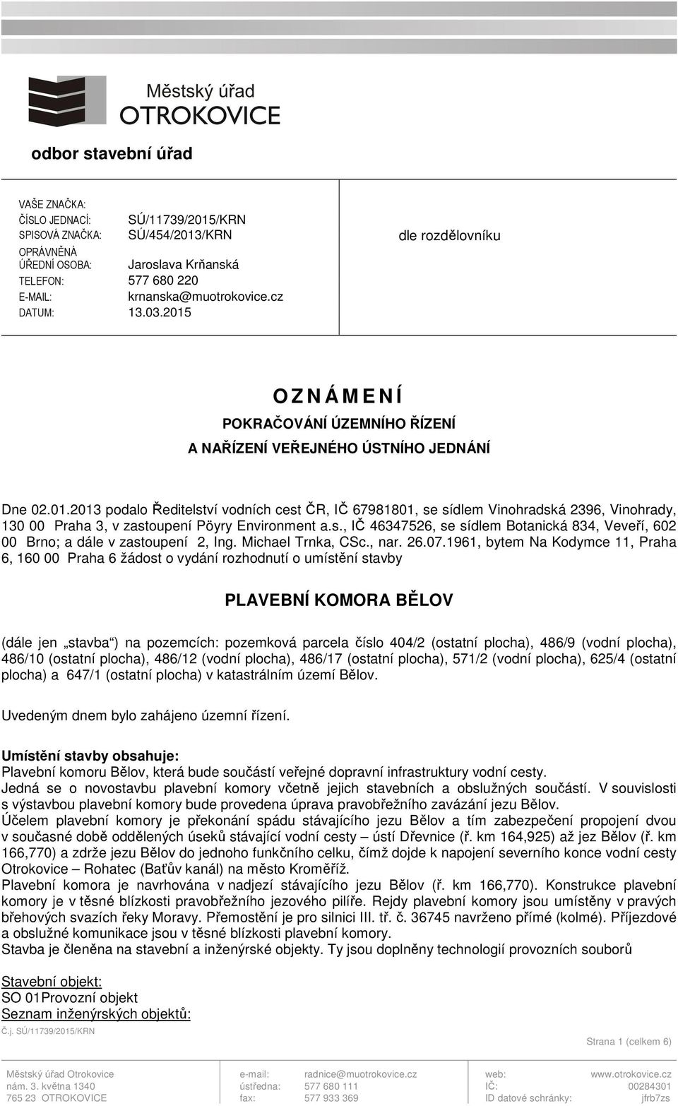 s., IČ 46347526, se sídlem Botanická 834, Veveří, 602 00 Brno; a dále v zastoupení 2, Ing. Michael Trnka, CSc., nar. 26.07.
