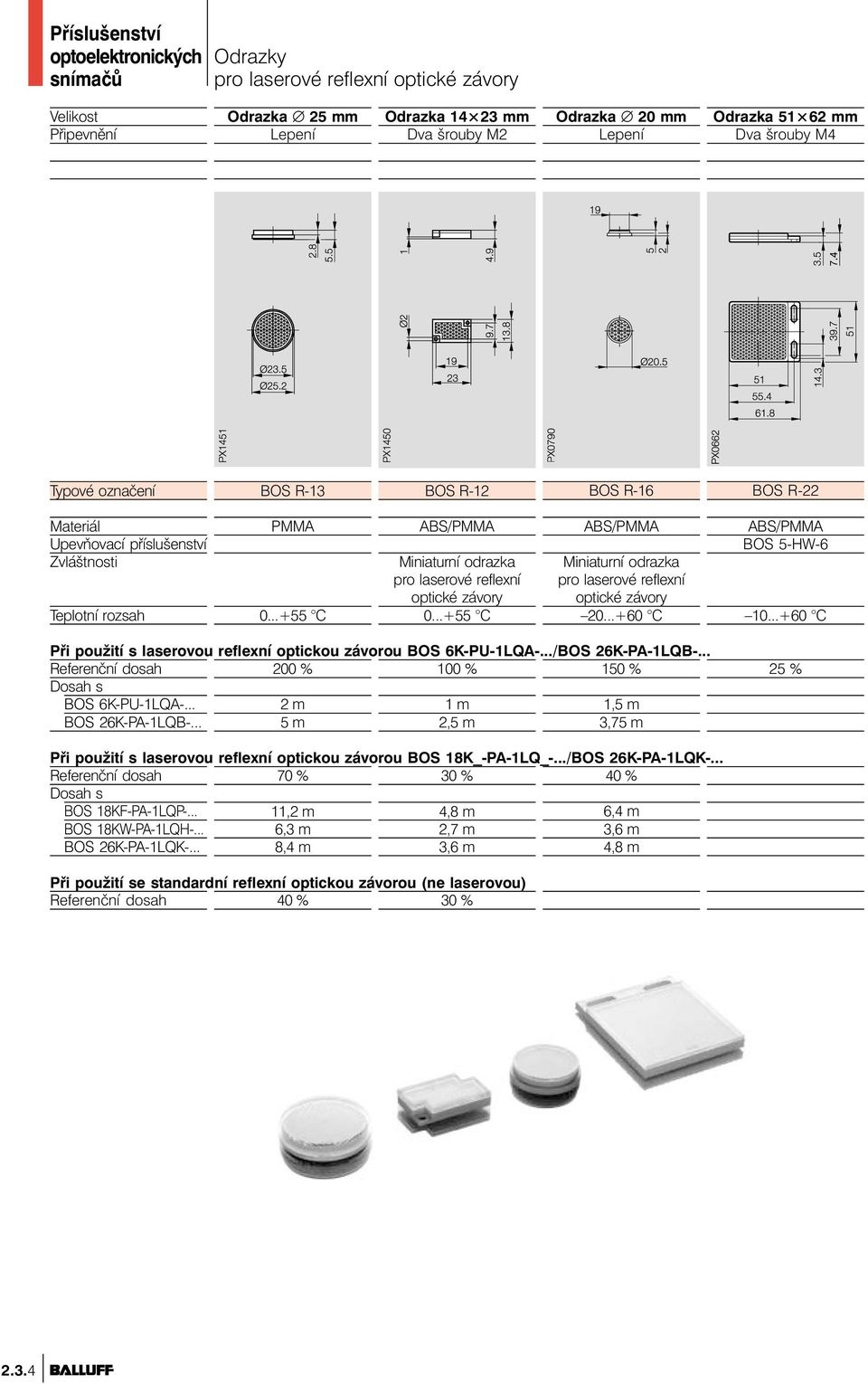 ..+55 C ABS/ Miniaturní odrazka pro laserové reflexní optické závory 20...+60 C ABS/ BOS 5-HW-6 10...+60 C Při použití s laserovou reflexní optickou závorou BOS 6K-PU-1LQA-.../BOS 26K-PA-1LQB-.